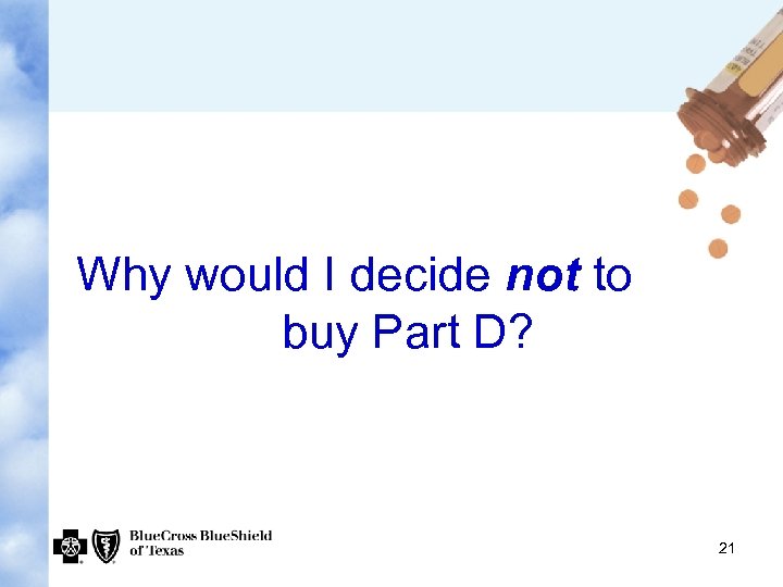 Why would I decide not to buy Part D? 21 