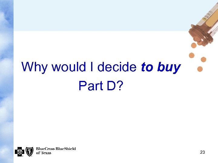 Why would I decide to buy Part D? 23 