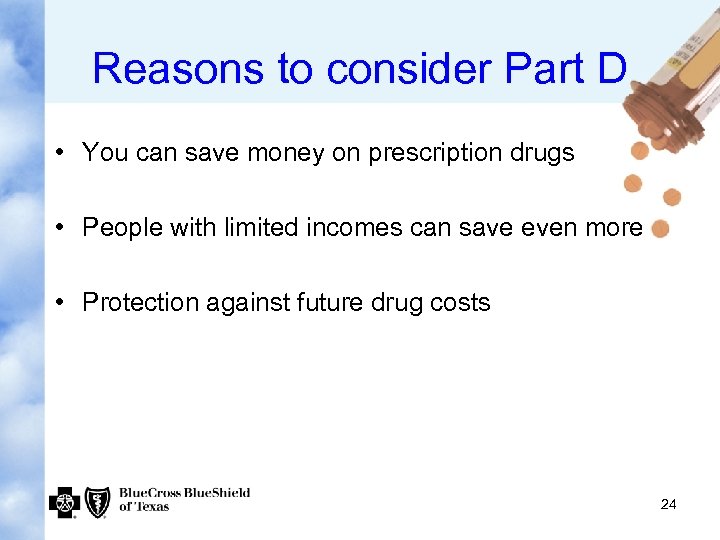 Reasons to consider Part D • You can save money on prescription drugs •