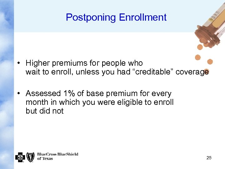 Postponing Enrollment • Higher premiums for people who wait to enroll, unless you had