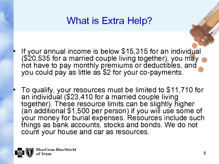 What is Extra Help? • If your annual income is below $15, 315 for