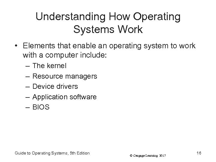 Understanding How Operating Systems Work • Elements that enable an operating system to work