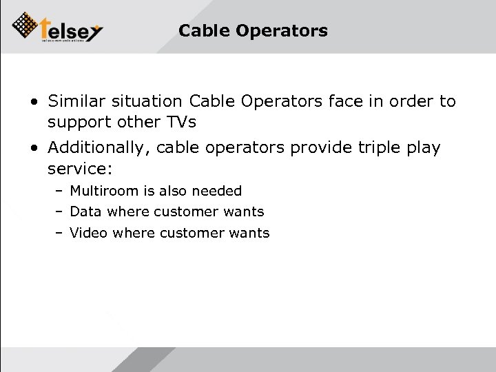 Cable Operators • Similar situation Cable Operators face in order to support other TVs