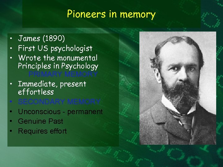 Pioneers in memory • James (1890) • First US psychologist • Wrote the monumental