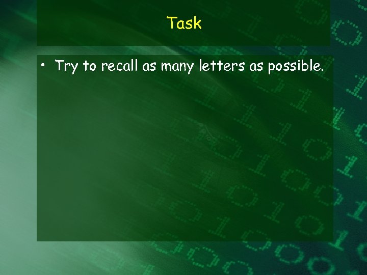 Task • Try to recall as many letters as possible. 