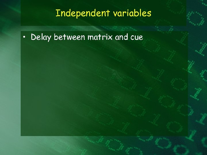 Independent variables • Delay between matrix and cue 