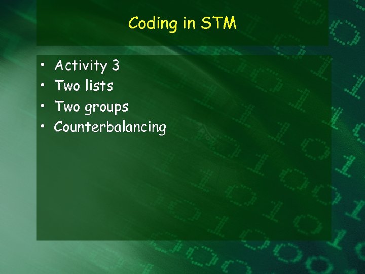 Coding in STM • • Activity 3 Two lists Two groups Counterbalancing 