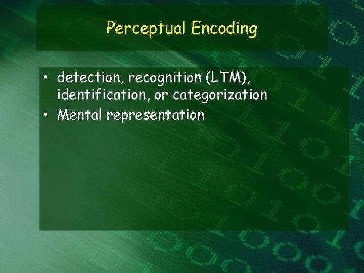 Perceptual Encoding • detection, recognition (LTM), identification, or categorization • Mental representation 