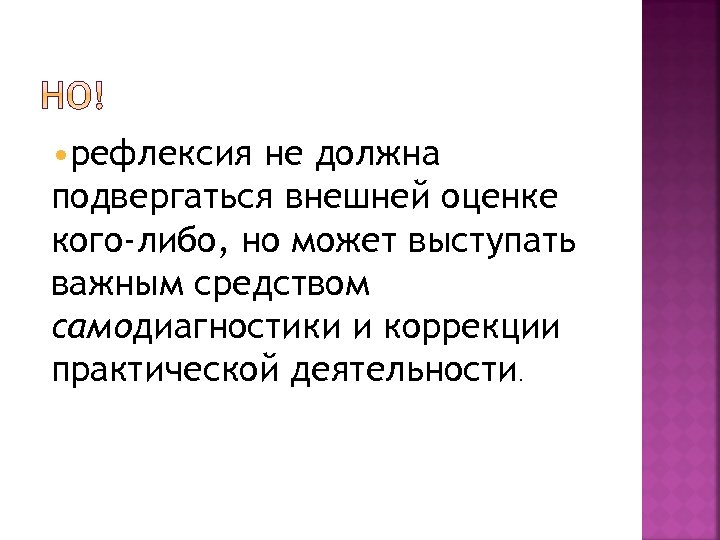  • рефлексия не должна подвергаться внешней оценке кого-либо, но может выступать важным средством