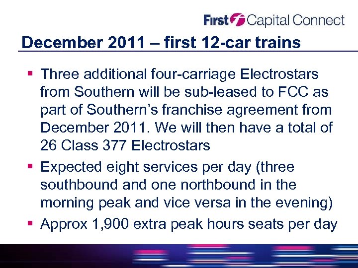 December 2011 – first 12 -car trains Three additional four-carriage Electrostars from Southern will