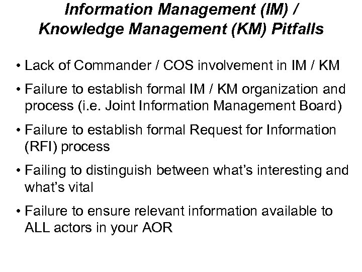 Information Management (IM) / Knowledge Management (KM) Pitfalls • Lack of Commander / COS