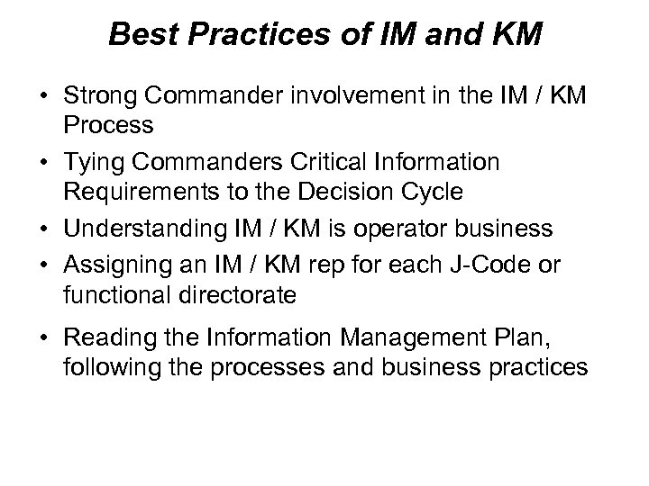 Best Practices of IM and KM • Strong Commander involvement in the IM /