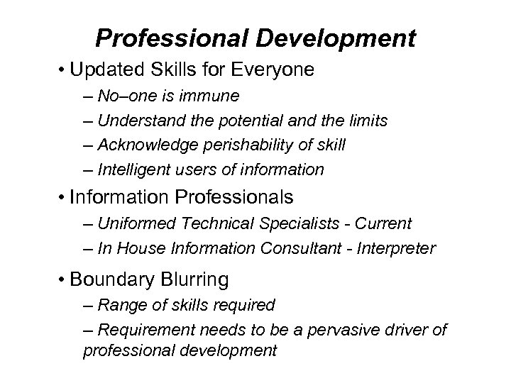 Professional Development • Updated Skills for Everyone – No–one is immune – Understand the
