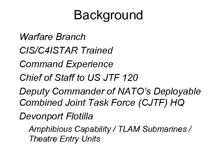Background • • • Warfare Branch CIS/C 4 ISTAR Trained Command Experience Chief of