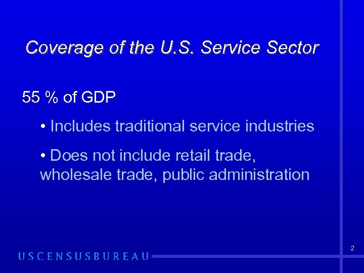 Coverage of the U. S. Service Sector 55 % of GDP • Includes traditional