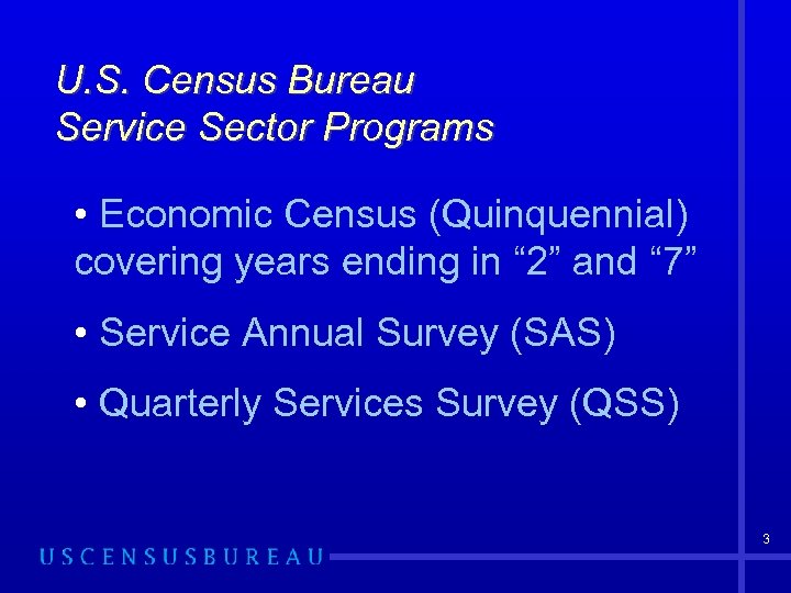 U. S. Census Bureau Service Sector Programs • Economic Census (Quinquennial) covering years ending