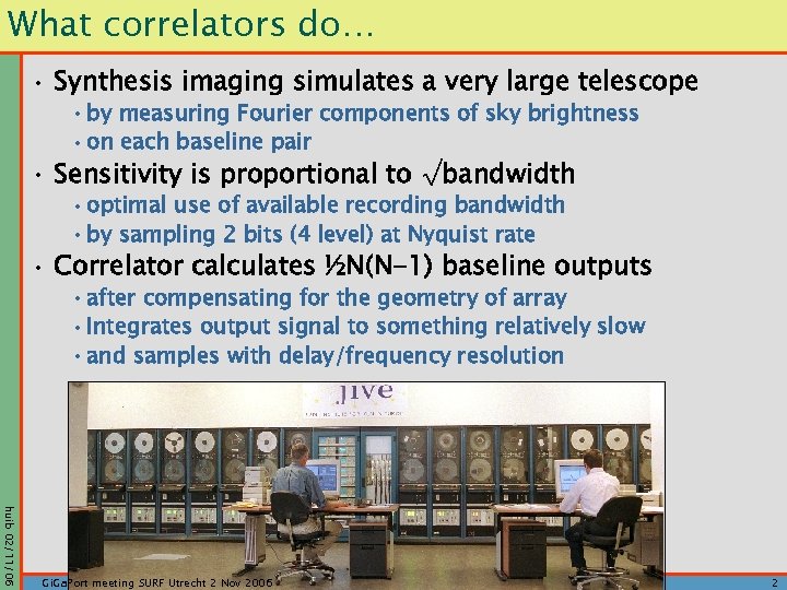 What correlators do… • Synthesis imaging simulates a very large telescope • by measuring