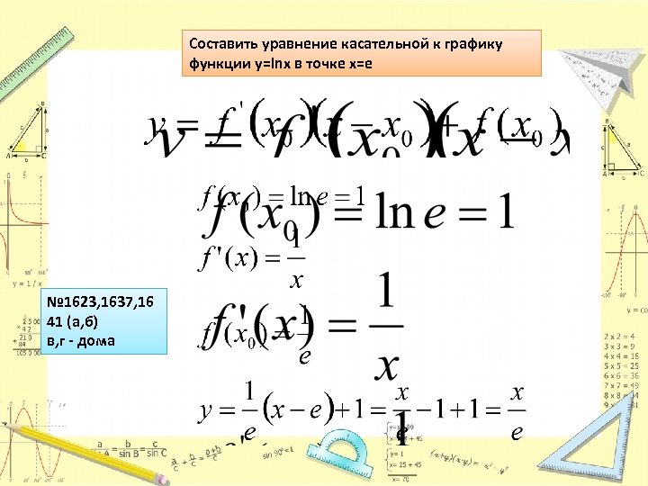 Составить уравнение касательной к графику функции y=lnx в точке x=e № 1623, 1637, 16