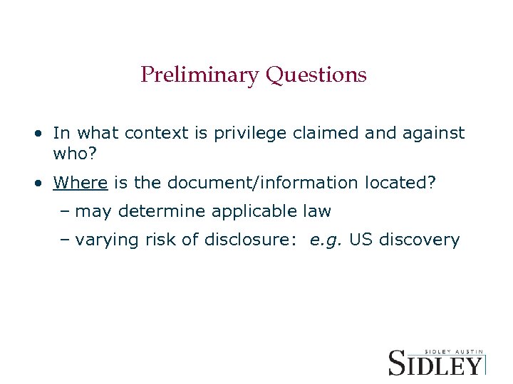 Preliminary Questions • In what context is privilege claimed and against who? • Where