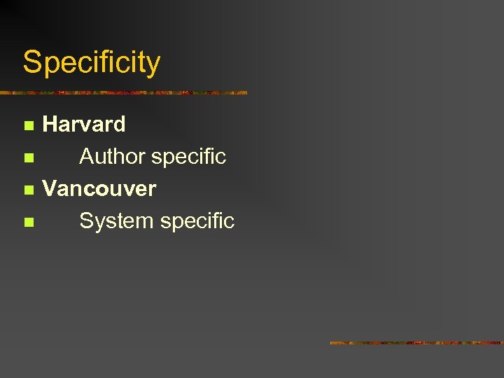 Specificity n n Harvard Author specific Vancouver System specific 