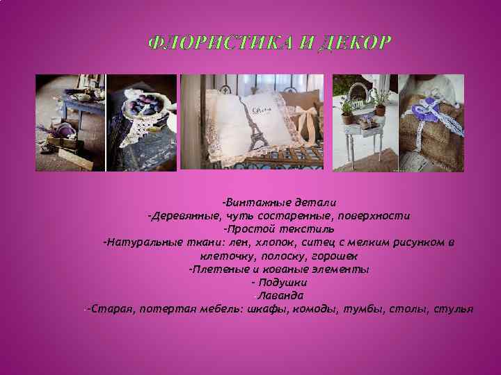 ФЛОРИСТИКА И ДЕКОР -Винтажные детали -Деревянные, чуть состаренные, поверхности -Простой текстиль -Натуральные ткани: лен,