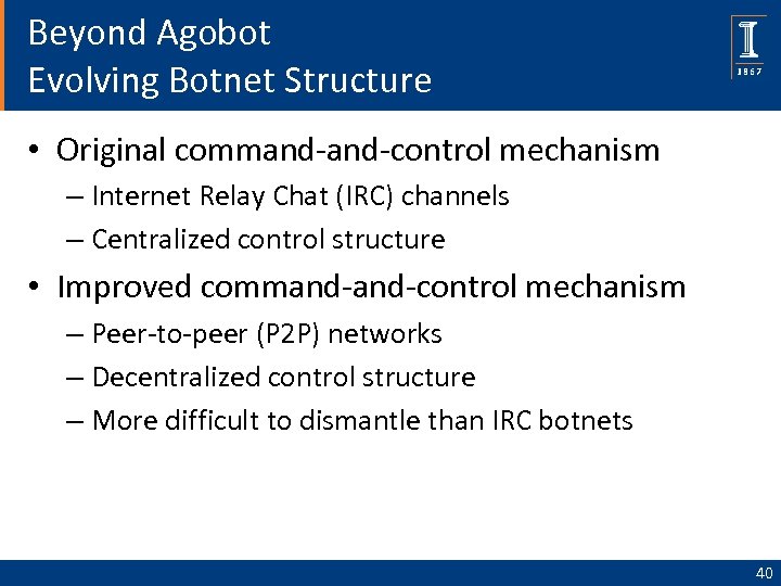 Beyond Agobot Evolving Botnet Structure • Original command-control mechanism – Internet Relay Chat (IRC)
