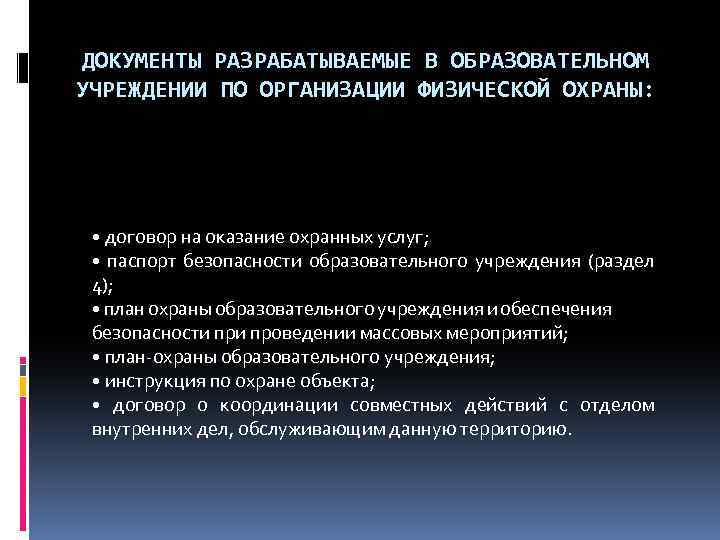 ДОКУМЕНТЫ РАЗРАБАТЫВАЕМЫЕ В ОБРАЗОВАТЕЛЬНОМ УЧРЕЖДЕНИИ ПО ОРГАНИЗАЦИИ ФИЗИЧЕСКОЙ ОХРАНЫ: • договор на оказание охранных