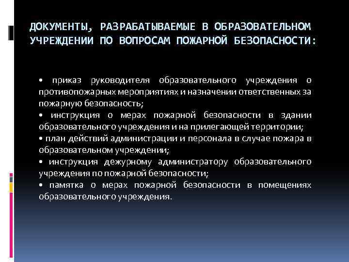 ДОКУМЕНТЫ, РАЗРАБАТЫВАЕМЫЕ В ОБРАЗОВАТЕЛЬНОМ УЧРЕЖДЕНИИ ПО ВОПРОСАМ ПОЖАРНОЙ БЕЗОПАСНОСТИ: • приказ руководителя образовательного учреждения