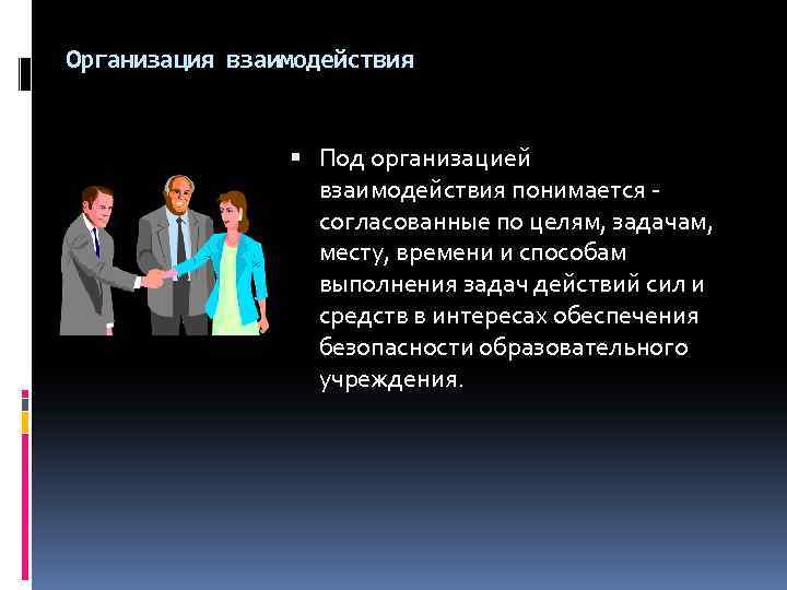 Организация взаимодействия Под организацией взаимодействия понимается согласованные по целям, задачам, месту, времени и способам