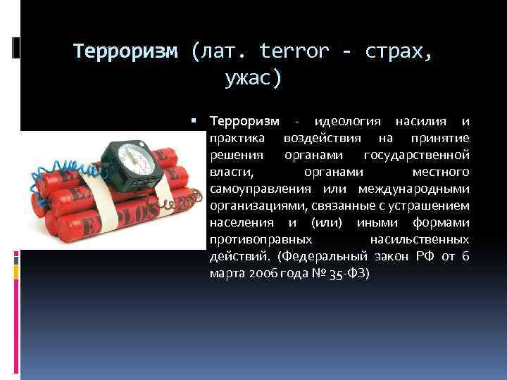 Терроризм (лат. terror - страх, ужас) Терроризм - идеология насилия и практика воздействия на