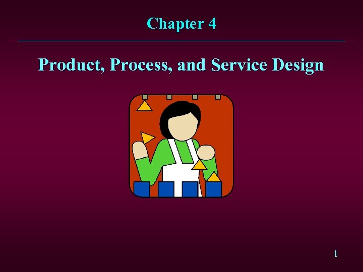 Chapter 4 Product, Process, and Service Design 1 