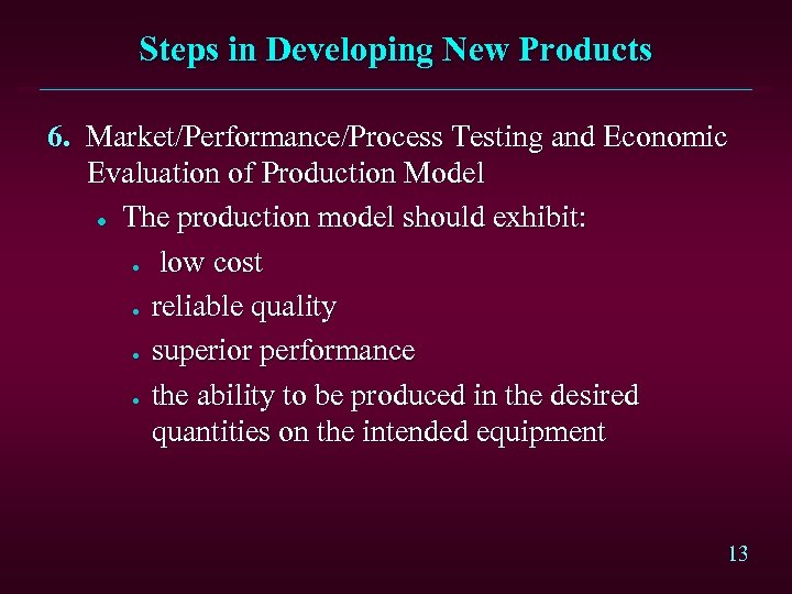 Steps in Developing New Products 6. Market/Performance/Process Testing and Economic Evaluation of Production Model