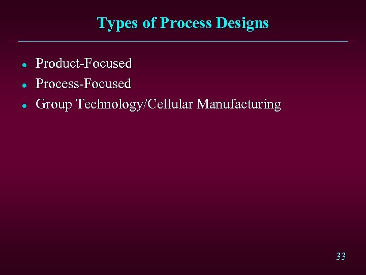 Types of Process Designs l l l Product-Focused Process-Focused Group Technology/Cellular Manufacturing 33 
