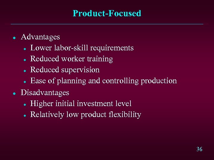 Product-Focused l l Advantages l Lower labor-skill requirements l Reduced worker training l Reduced