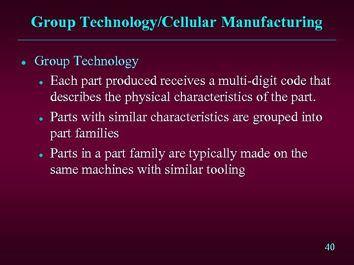Group Technology/Cellular Manufacturing l Group Technology l Each part produced receives a multi-digit code