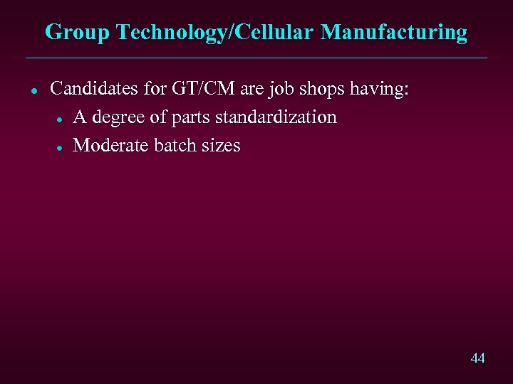 Group Technology/Cellular Manufacturing l Candidates for GT/CM are job shops having: l A degree