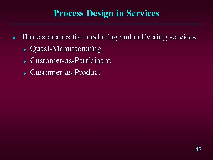 Process Design in Services l Three schemes for producing and delivering services l Quasi-Manufacturing
