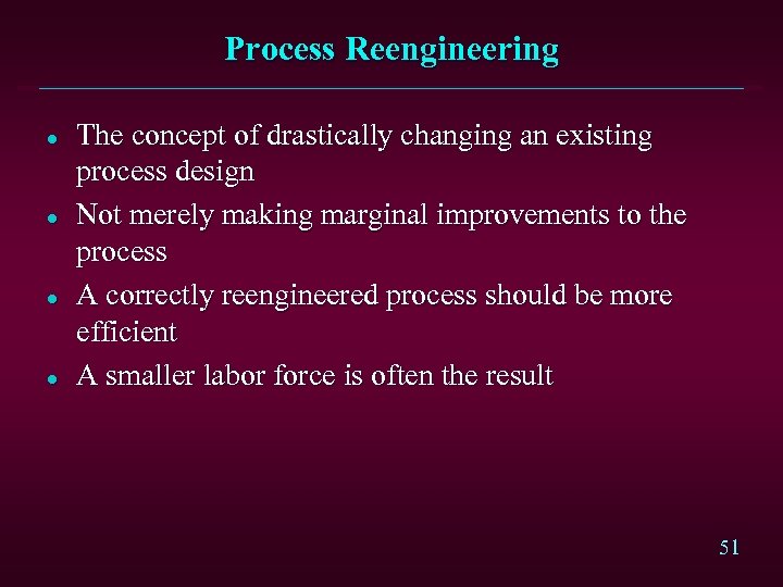 Process Reengineering l l The concept of drastically changing an existing process design Not