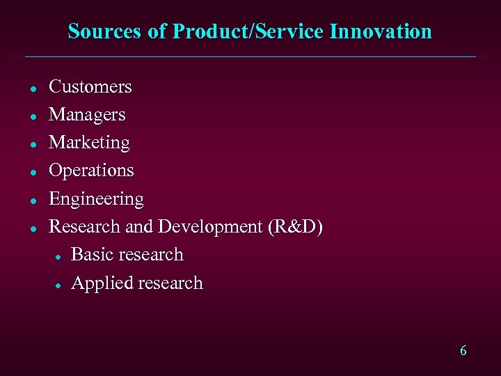Sources of Product/Service Innovation l l l Customers Managers Marketing Operations Engineering Research and
