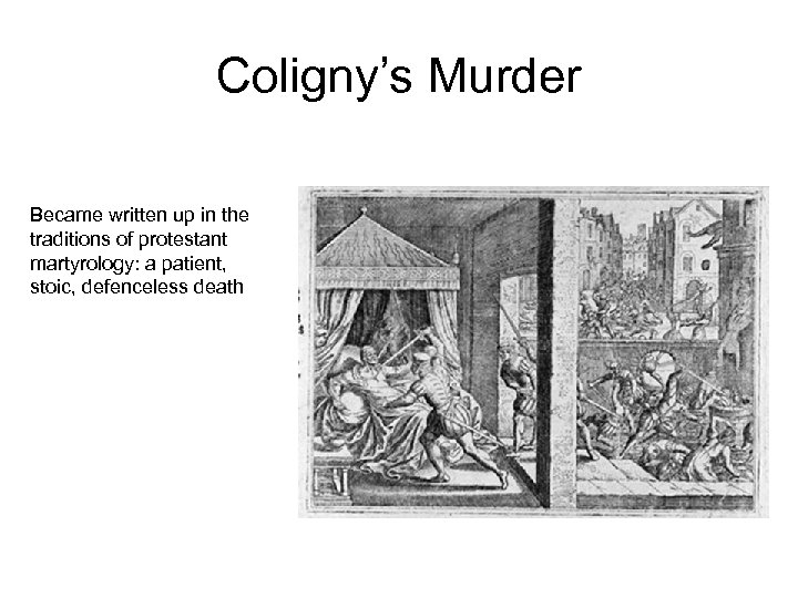 Coligny’s Murder Became written up in the traditions of protestant martyrology: a patient, stoic,