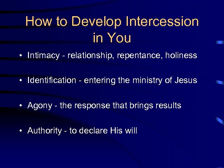 How to Develop Intercession in You • Intimacy - relationship, repentance, holiness • Identification