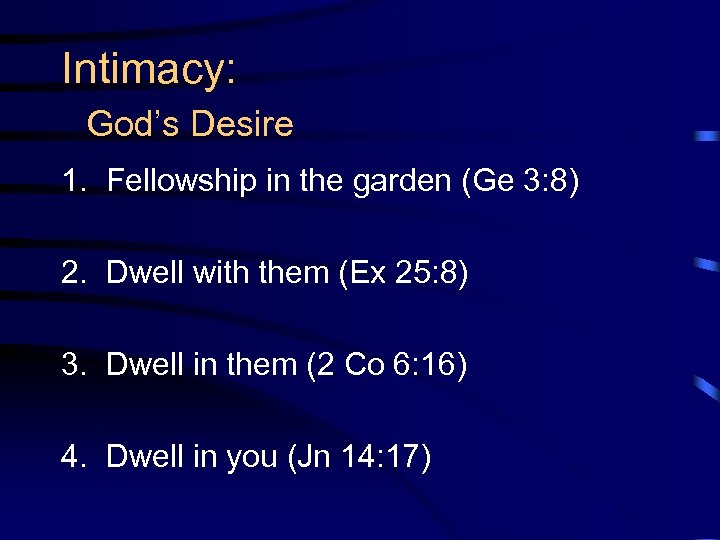 Intimacy: God’s Desire 1. Fellowship in the garden (Ge 3: 8) 2. Dwell with