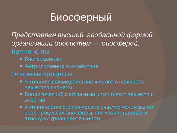 Биосферный Представлен высшей, глобальной формой организации биосистем — биосферой. Компоненты Биогеоценозы Антропогенное воздействие Основные