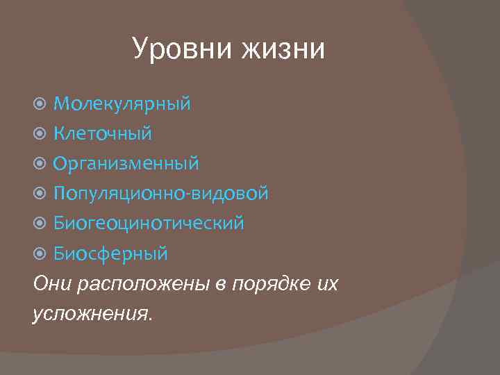 Уровни жизни Молекулярный Клеточный Организменный Популяционно-видовой Биогеоцинотический Биосферный Они расположены в порядке их усложнения.