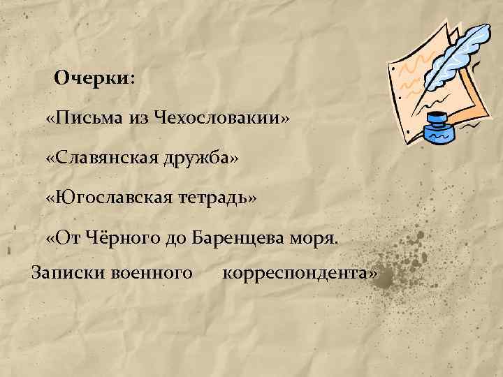 Очерки: «Письма из Чехословакии» «Славянская дружба» «Югославская тетрадь» «От Чёрного до Баренцева моря. Записки