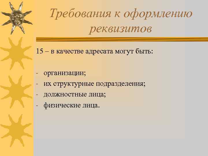 Требования к оформлению реквизитов 15 – в качестве адресата могут быть: - организации; их
