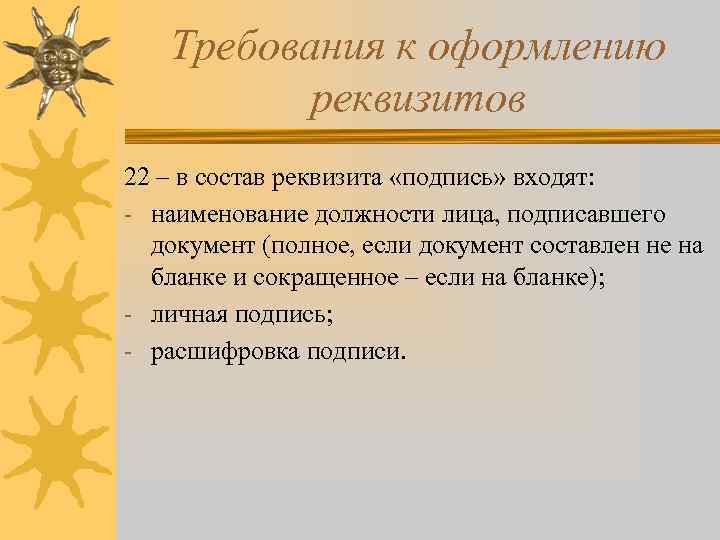 Требования к оформлению реквизитов 22 – в состав реквизита «подпись» входят: - наименование должности