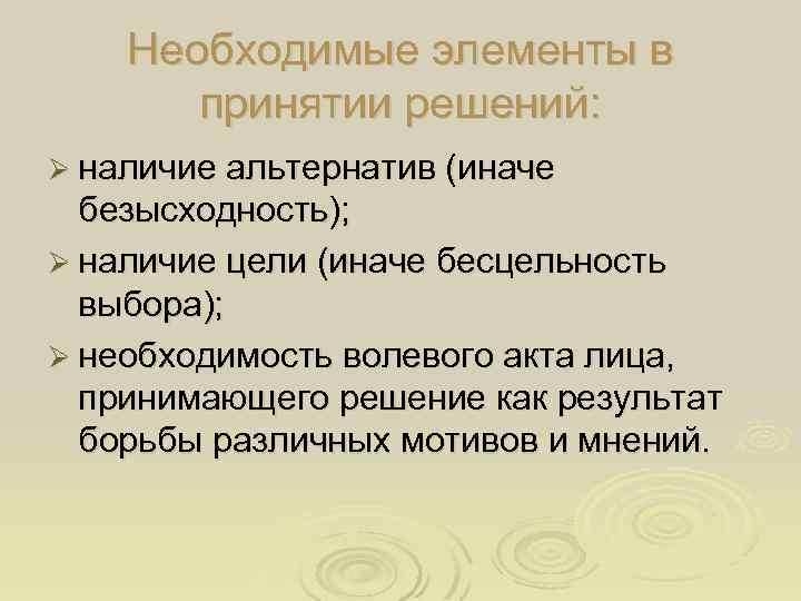 Необходимые элементы в принятии решений: Ø наличие альтернатив (иначе безысходность); Ø наличие цели (иначе