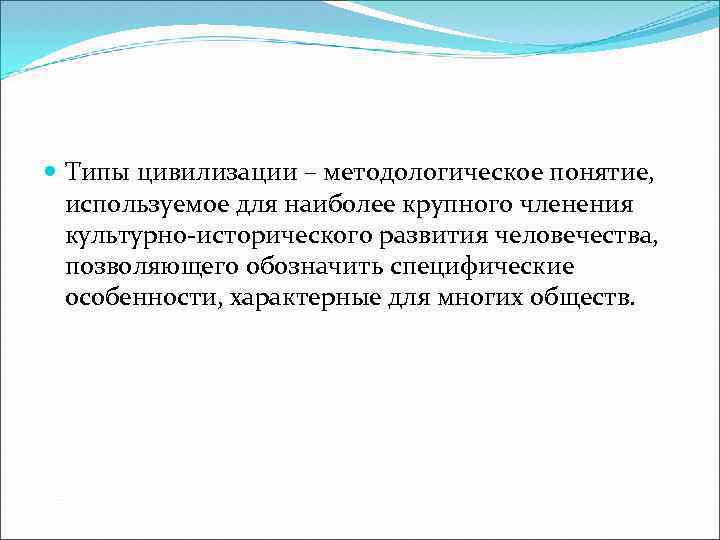  Типы цивилизации – методологическое понятие, используемое для наиболее крупного членения культурно-исторического развития человечества,