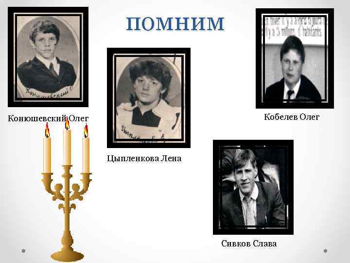 помним Кобелев Олег Конюшевский Олег Цыпленкова Лена Сивков Слава 